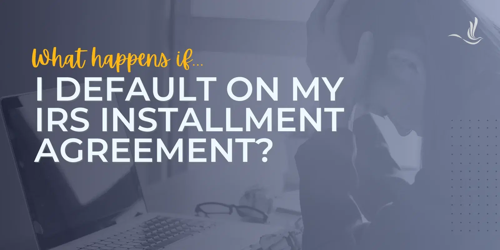 What If I Default on my IRS Installment Agreement