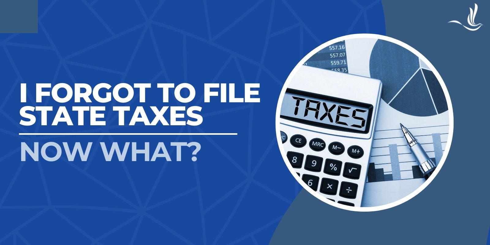 I Forgot to File State Taxes. Now What?