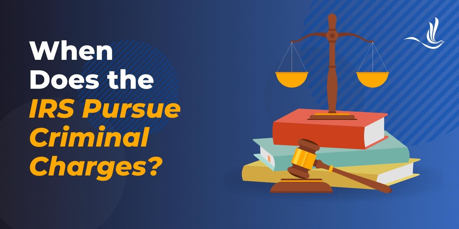 When Does the IRS Pursue Criminal Charges?