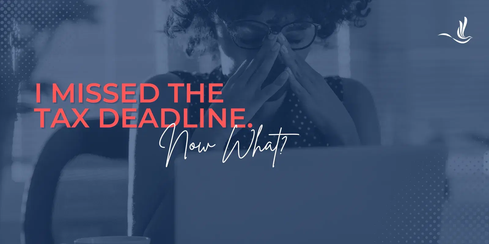 I Missed the Tax Deadline. Now What?