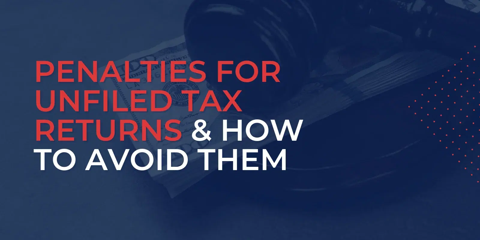 Penalties for Unfiled Tax Returns & How to Avoid Them