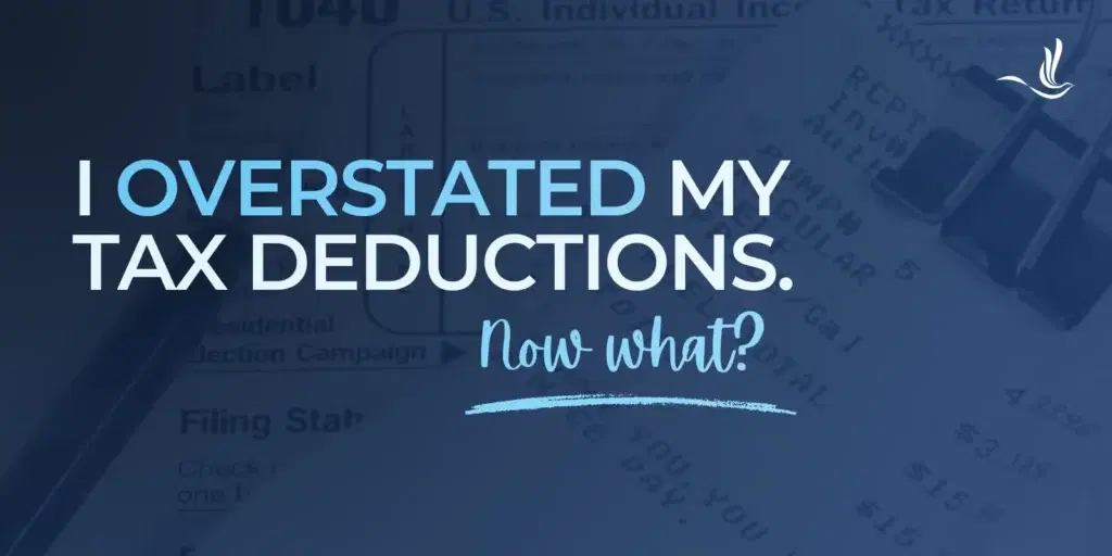 I Overstated My Tax Deductions. Now What?