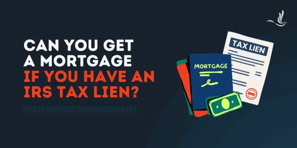 Can You Get a Mortgage If You Have an IRS Tax Lien?