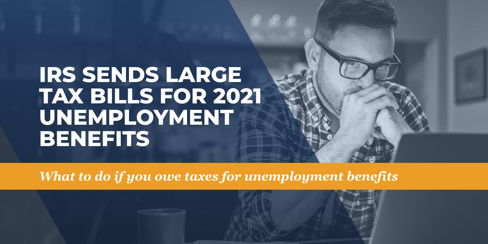 IRS Sends Large Tax Bills for 2021 Unemployment Benefits