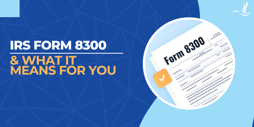 irs form 8300 and what it means for you