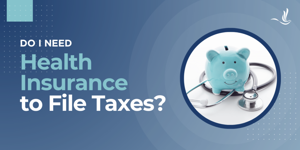 Do I Need Health Insurance to File Taxes?
