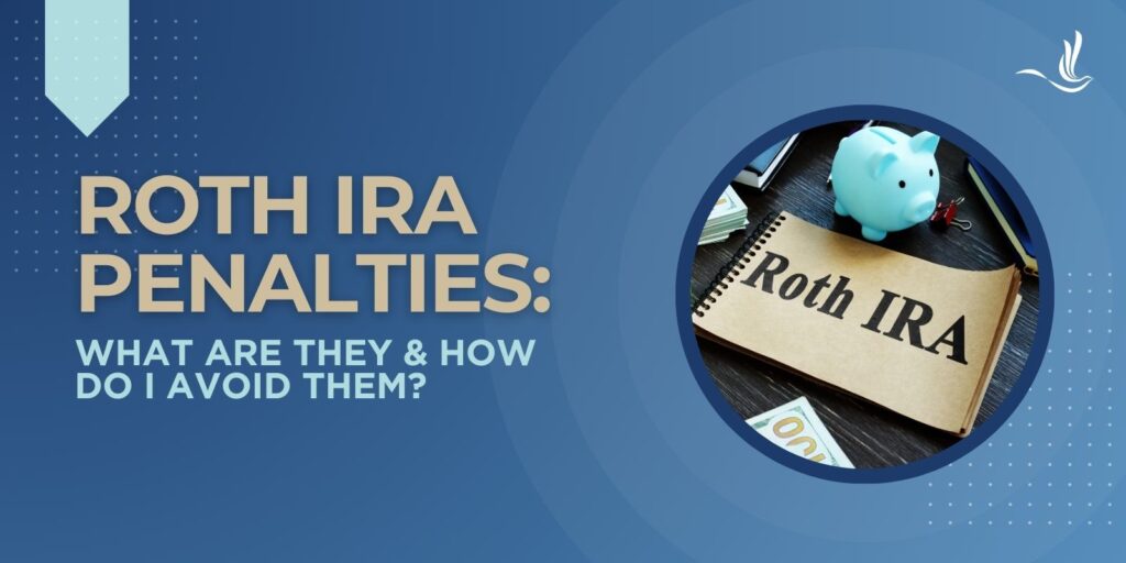 Roth IRA Penalties: What Are They & How Do I Avoid Them?