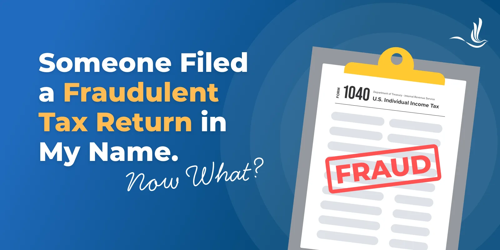 Someone Filed a Fraudulent Tax Return in My Name. Now What? Someone Filed a Fraudulent Tax Return in My Name. Now What?