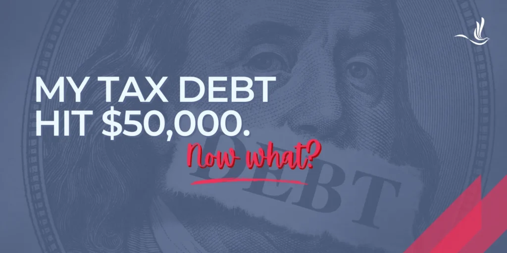 My Tax Debt Hit $50,000. Now What? 