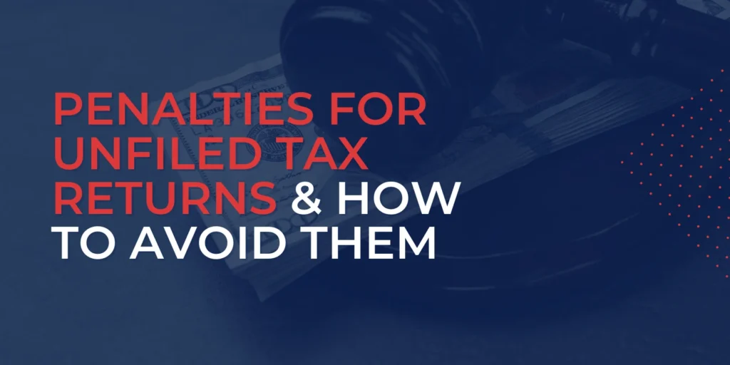 Penalties for Unfiled Tax Returns & How to Avoid Them 