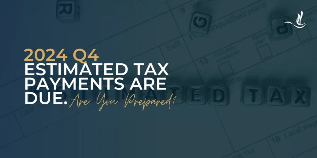 2024 Q4 Estimated Tax Payments Are Due. Are You Prepared? 