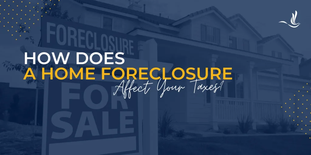 How Does a Home Foreclosure Affect Your Taxes? 