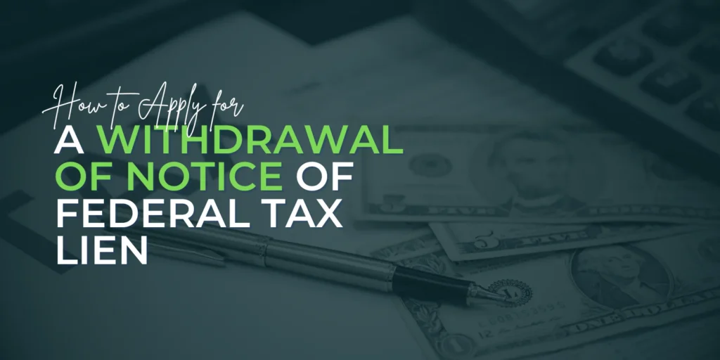 How to Apply for a Withdrawal of Notice of Federal Tax Lien 