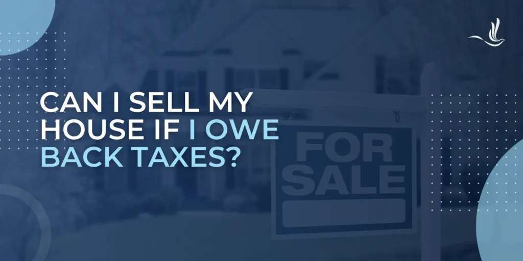 Can I Sell My House if I Owe Back Taxes?