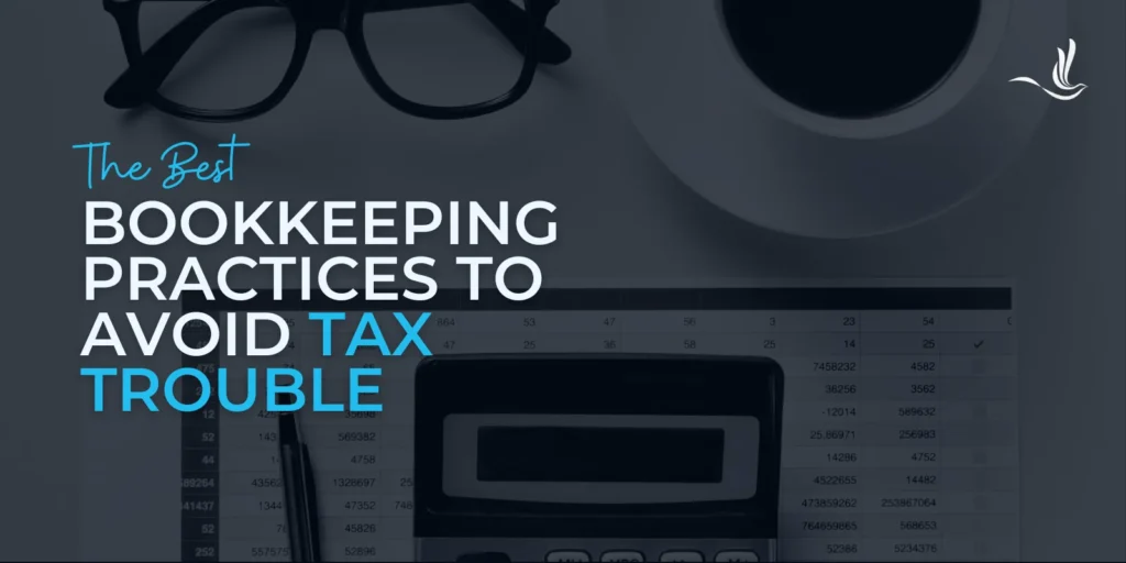 The Best Bookkeeping Practices to Avoid Tax Trouble 