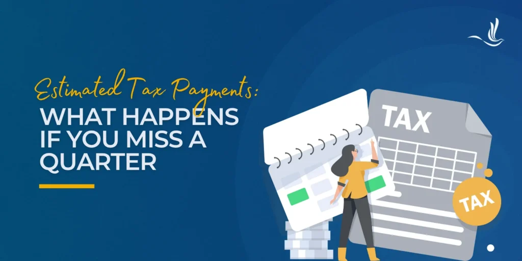 Estimated Tax Payments: What Happens If You Miss a Quarter?
