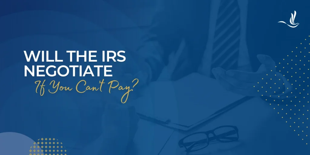 Will the IRS Negotiate If You Can’t Pay? 