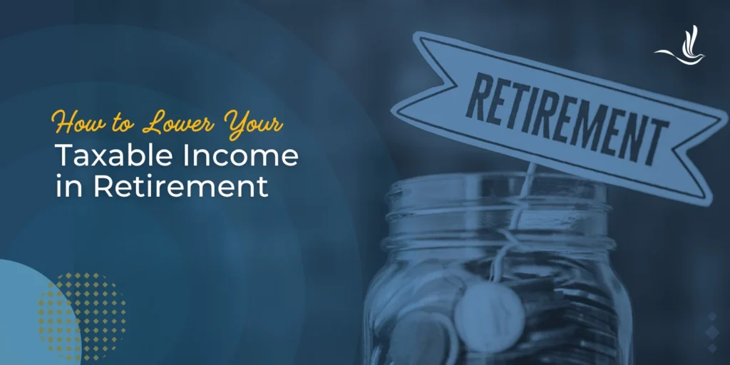 How to Lower Your Taxable Income in Retirement 