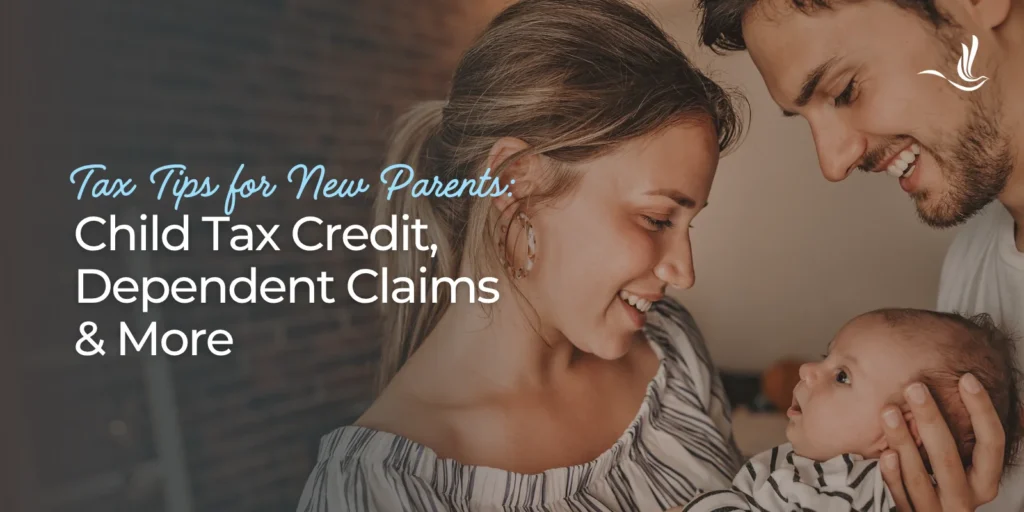 Tax Tips for New Parents: Child Tax Credit, Dependent Claims & More