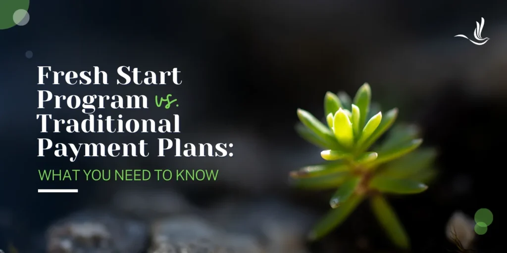 Fresh Start Program vs. Traditional Payment Plans: What You Need to Know