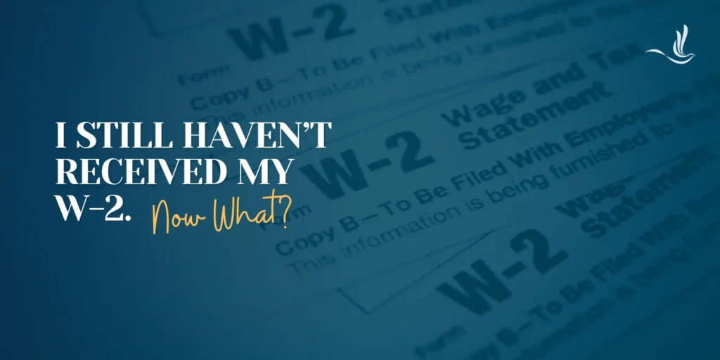 I Still Haven't Received My W-2. Now What? 