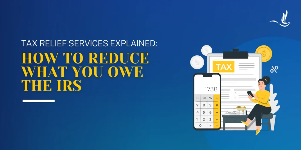 Tax Relief Services Explained: How to Reduce What You Owe the IRS 