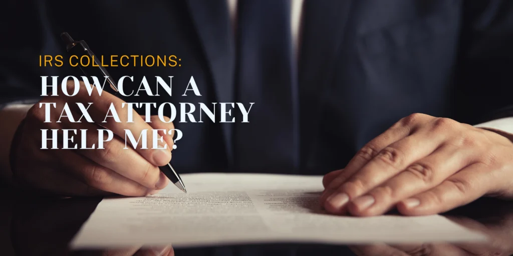 IRS Collections: How Can a Tax Attorney Help Me? 