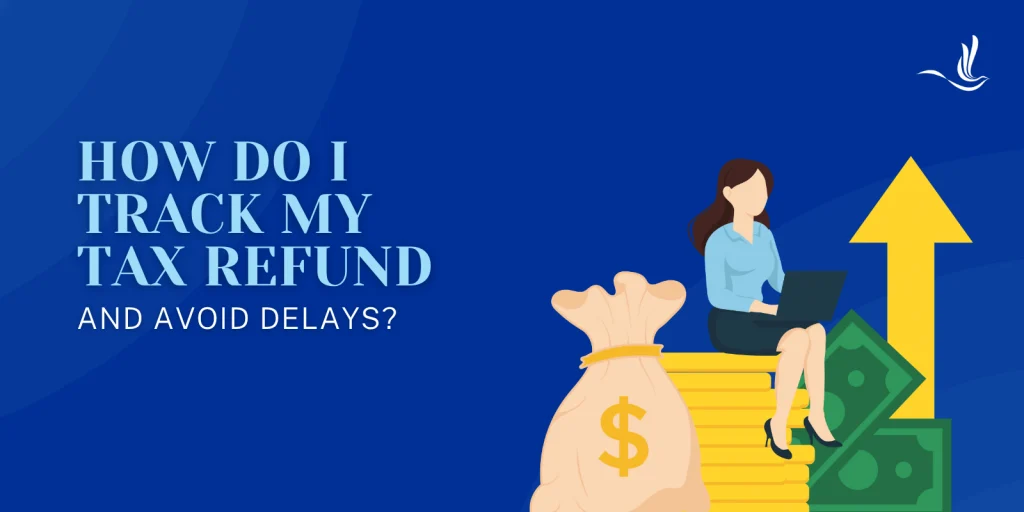 How Do I Track My Tax Refund and Avoid Delays? 