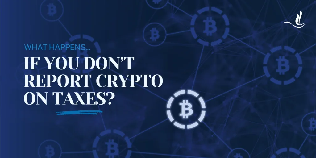 What Happens If You Don’t Report Crypto on Taxes?